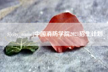 东平中国消防学院2021招生计划