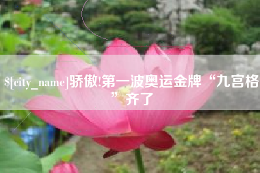 东平骄傲!第一波奥运金牌“九宫格”齐了