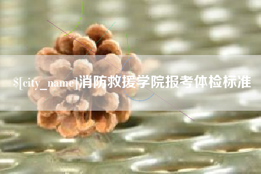 东平消防救援学院报考体检标准