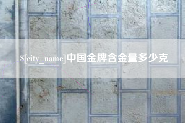 东平中国金牌含金量多少克