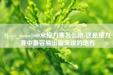 东平600米接力赛怎么跑-这是接力赛中最容易出现失误的地方