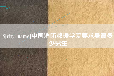 东平中国消防救援学院要求身高多少男生