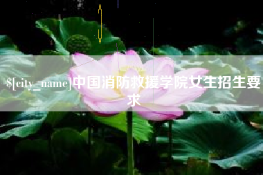 东平中国消防救援学院女生招生要求