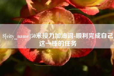 东平50米接力加油词-顺利完成自己这一棒的任务