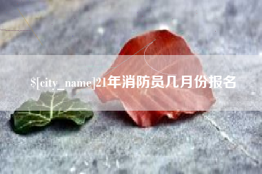 东平21年消防员几月份报名