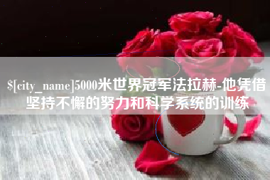 东平5000米世界冠军法拉赫-他凭借坚持不懈的努力和科学系统的训练