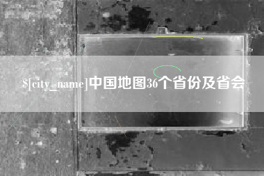 东平中国地图36个省份及省会