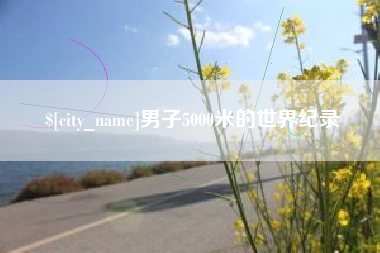东平男子5000米的世界纪录