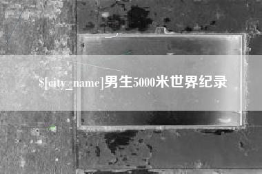 东平男生5000米世界纪录